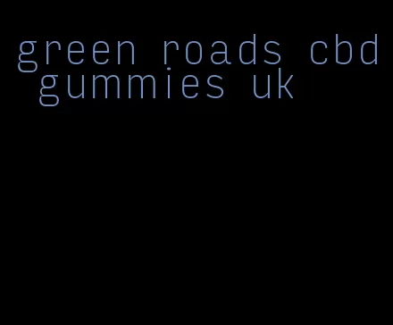 green roads cbd gummies uk