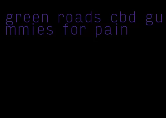 green roads cbd gummies for pain