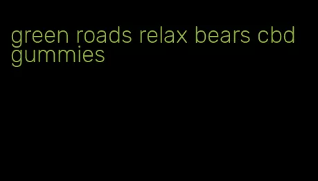 green roads relax bears cbd gummies