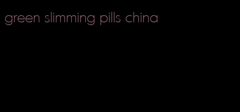 green slimming pills china