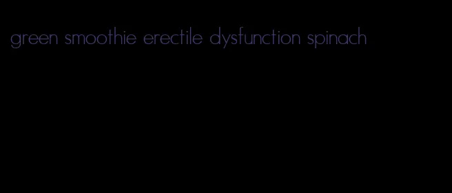 green smoothie erectile dysfunction spinach