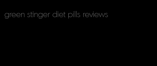 green stinger diet pills reviews