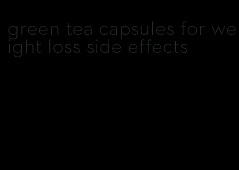 green tea capsules for weight loss side effects