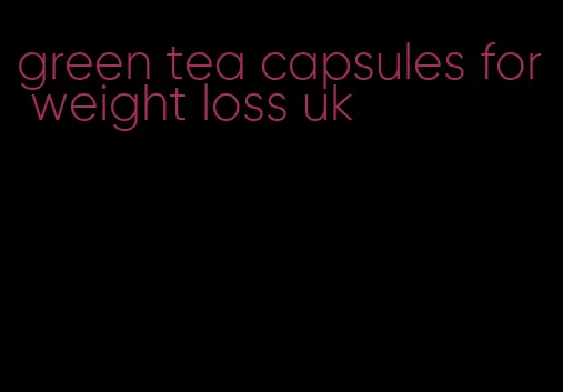 green tea capsules for weight loss uk