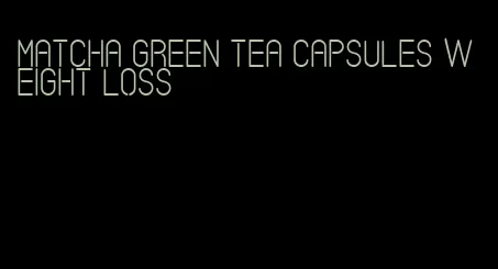 matcha green tea capsules weight loss