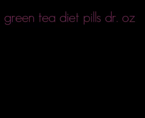 green tea diet pills dr. oz