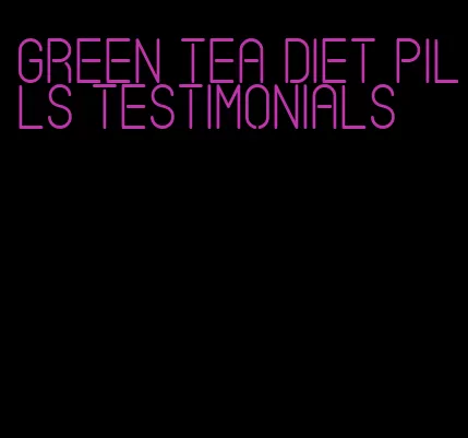 green tea diet pills testimonials