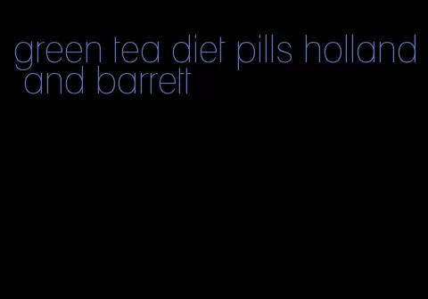 green tea diet pills holland and barrett