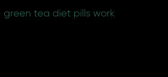 green tea diet pills work