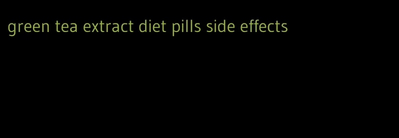 green tea extract diet pills side effects