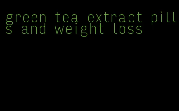 green tea extract pills and weight loss