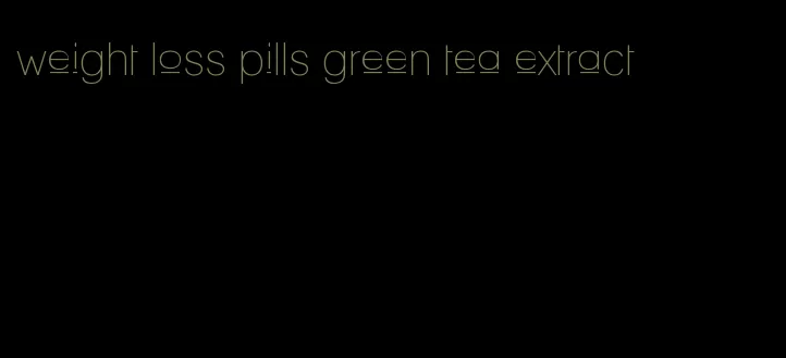 weight loss pills green tea extract