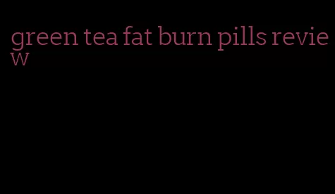 green tea fat burn pills review