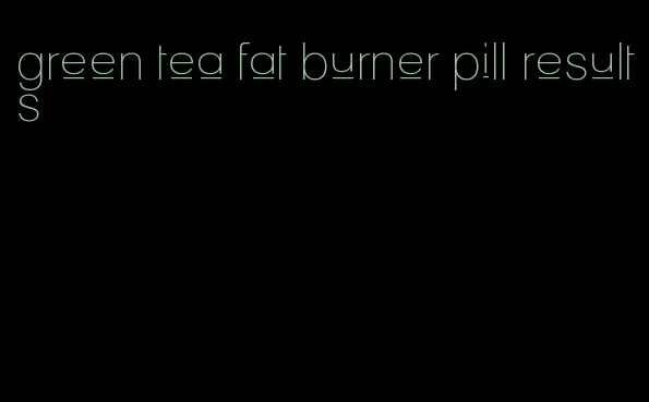 green tea fat burner pill results