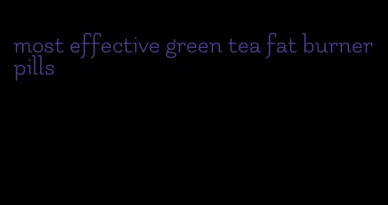 most effective green tea fat burner pills