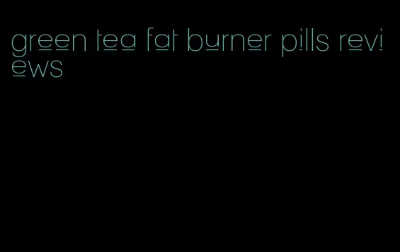 green tea fat burner pills reviews