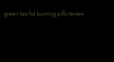 green tea fat burning pills review