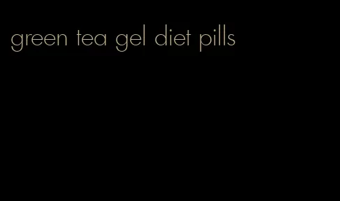 green tea gel diet pills