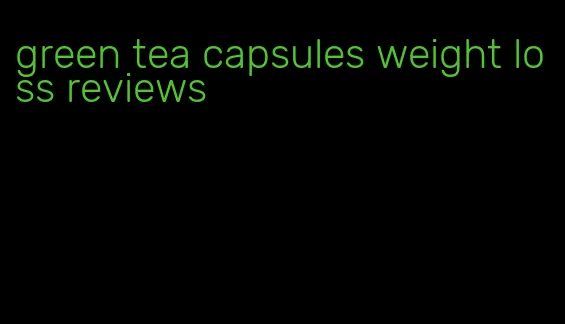 green tea capsules weight loss reviews