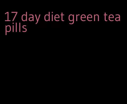 17 day diet green tea pills