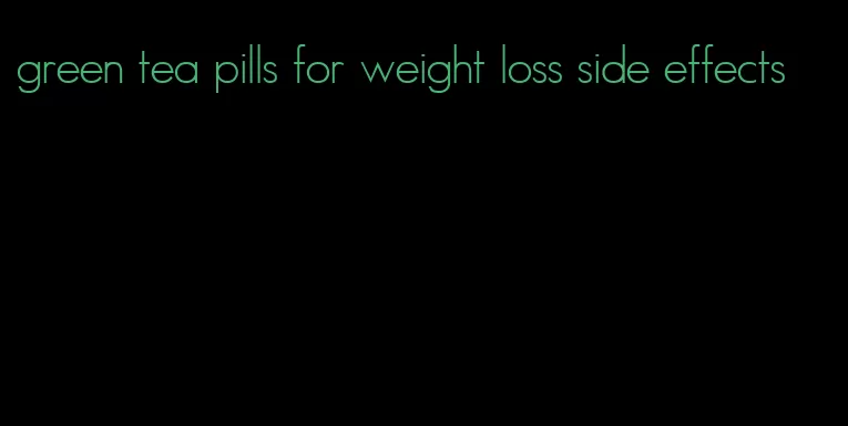 green tea pills for weight loss side effects