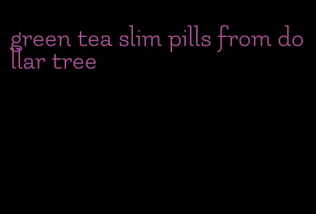 green tea slim pills from dollar tree