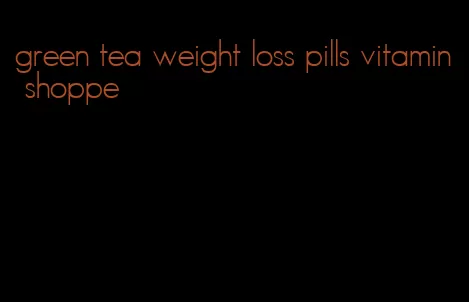 green tea weight loss pills vitamin shoppe