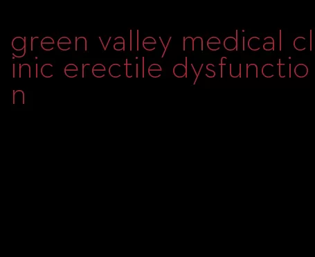 green valley medical clinic erectile dysfunction