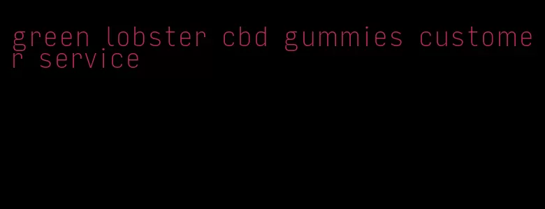 green lobster cbd gummies customer service