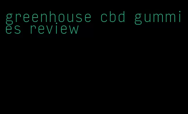 greenhouse cbd gummies review