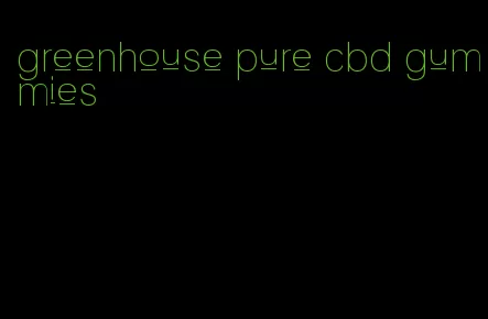 greenhouse pure cbd gummies