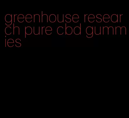 greenhouse research pure cbd gummies