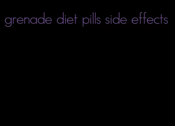 grenade diet pills side effects