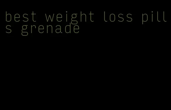 best weight loss pills grenade