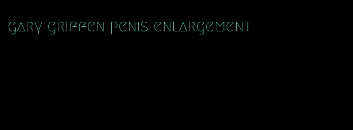 gary griffen penis enlargement