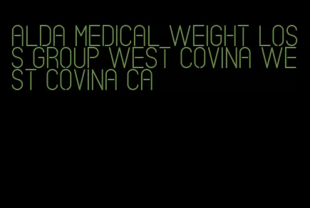 alda medical weight loss group west covina west covina ca