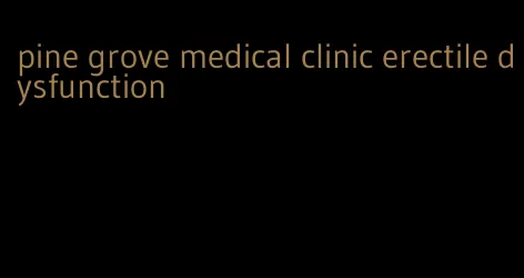 pine grove medical clinic erectile dysfunction