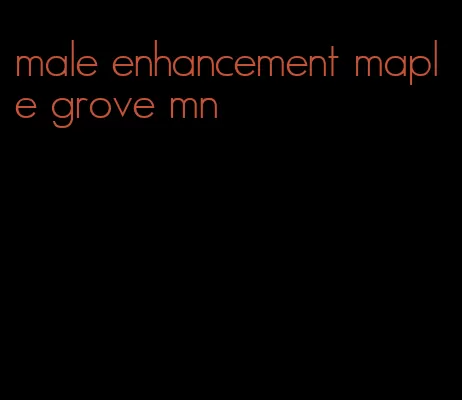 male enhancement maple grove mn