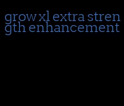 grow xl extra strength enhancement