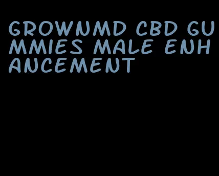 grownmd cbd gummies male enhancement