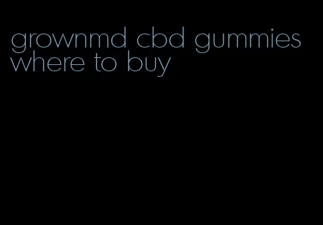 grownmd cbd gummies where to buy