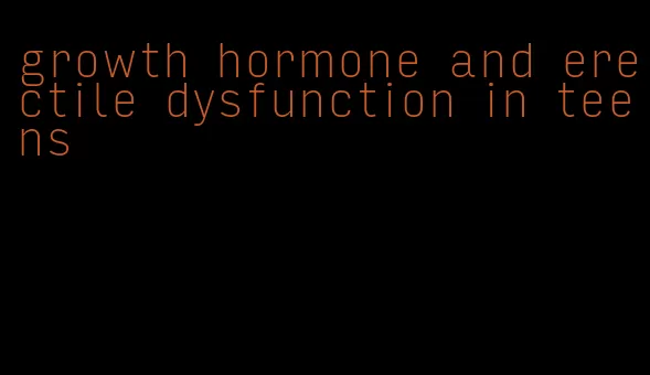 growth hormone and erectile dysfunction in teens