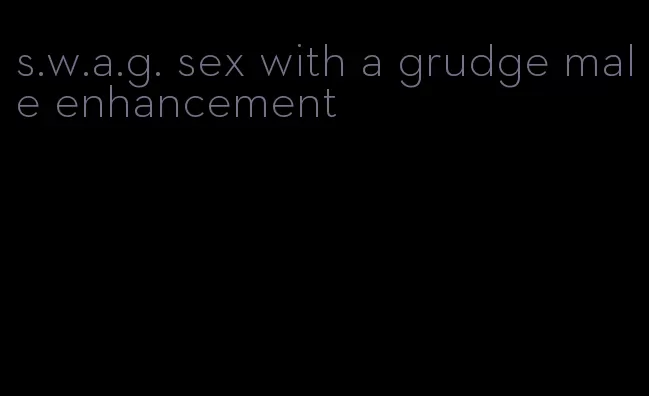 s.w.a.g. sex with a grudge male enhancement