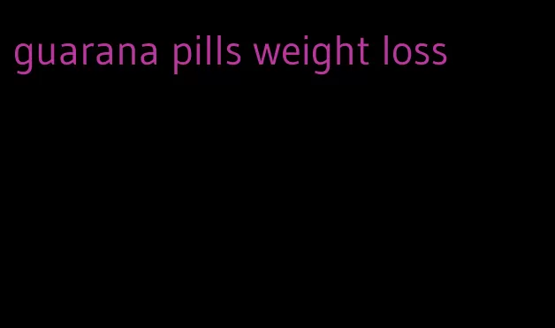 guarana pills weight loss