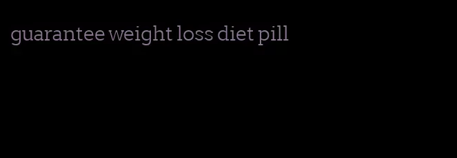 guarantee weight loss diet pill