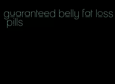 guaranteed belly fat loss pills