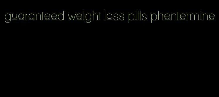 guaranteed weight loss pills phentermine