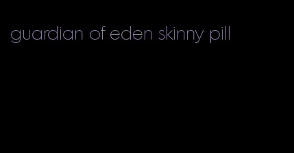 guardian of eden skinny pill