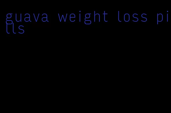 guava weight loss pills