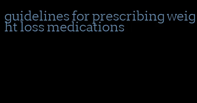 guidelines for prescribing weight loss medications